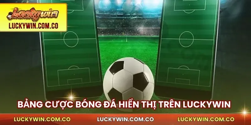 Bảng kèo bóng đá hiển thị rõ ràng trên Luckywin