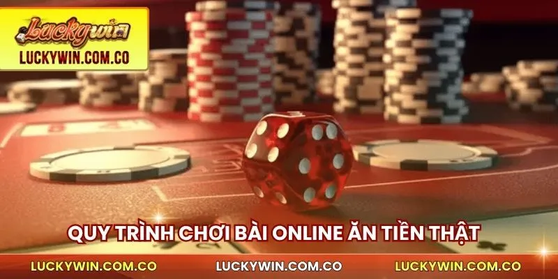 Chơi Bài Online Ăn Tiền Thật Luckywin - Dễ Chơi, Thắng Lớn 2 Quy trình chơi bài online ăn tiền thật trên luckywin
