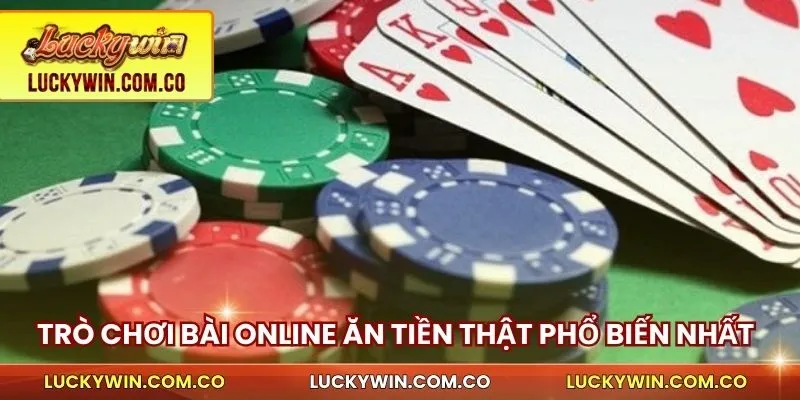 Chơi Bài Online Ăn Tiền Thật Luckywin - Dễ Chơi, Thắng Lớn 3 Các trò chơi bài online ăn tiền thật phổ biến nhất